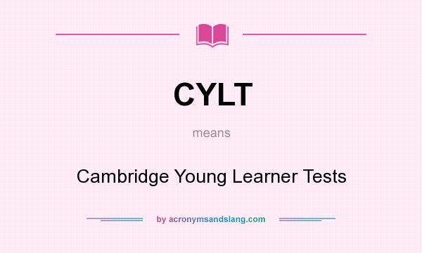 What does CYLT mean? It stands for Cambridge Young Learner Tests