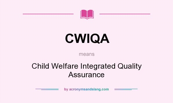 What does CWIQA mean? It stands for Child Welfare Integrated Quality Assurance