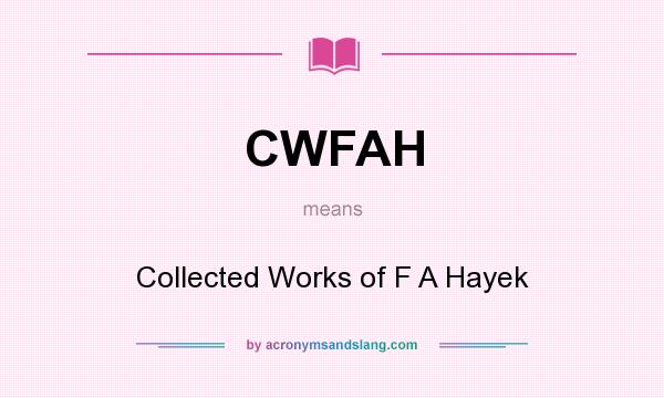 What does CWFAH mean? It stands for Collected Works of F A Hayek