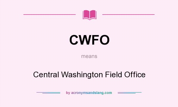 What does CWFO mean? It stands for Central Washington Field Office