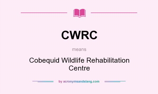 What does CWRC mean? It stands for Cobequid Wildlife Rehabilitation Centre