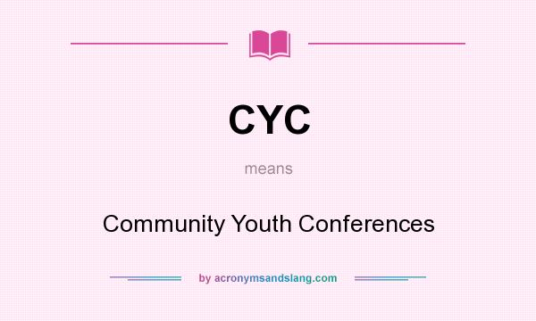 What does CYC mean? It stands for Community Youth Conferences