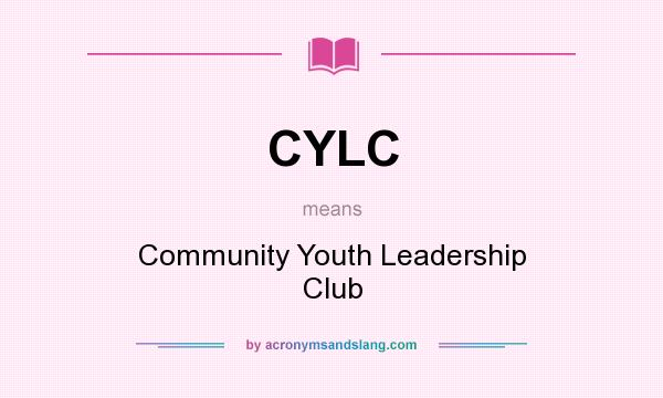 What does CYLC mean? It stands for Community Youth Leadership Club