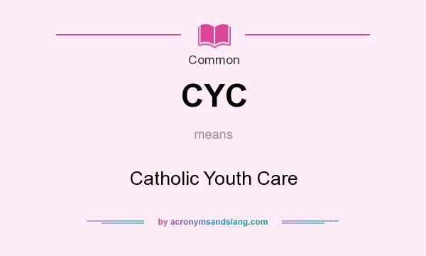 What does CYC mean? It stands for Catholic Youth Care