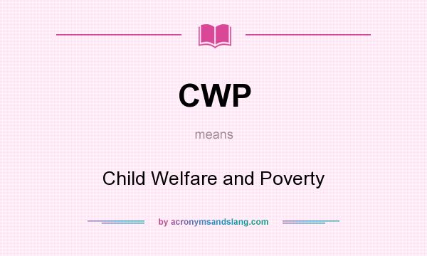 What does CWP mean? It stands for Child Welfare and Poverty