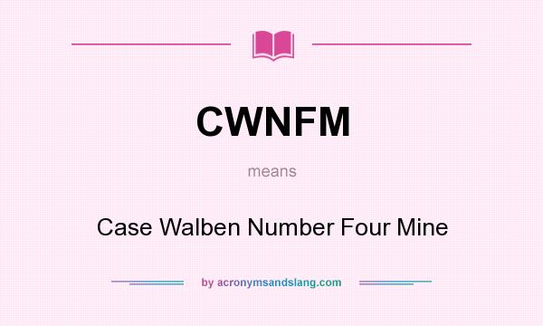 What does CWNFM mean? It stands for Case Walben Number Four Mine