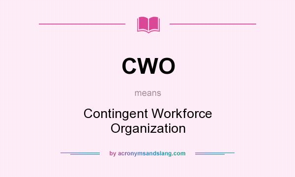 What does CWO mean? It stands for Contingent Workforce Organization