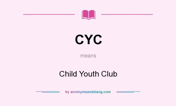 What does CYC mean? It stands for Child Youth Club