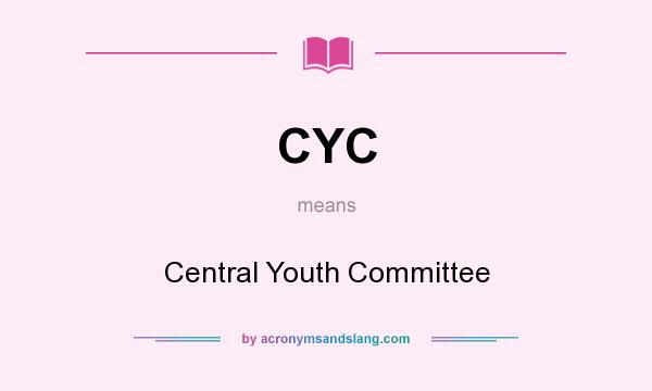 What does CYC mean? It stands for Central Youth Committee
