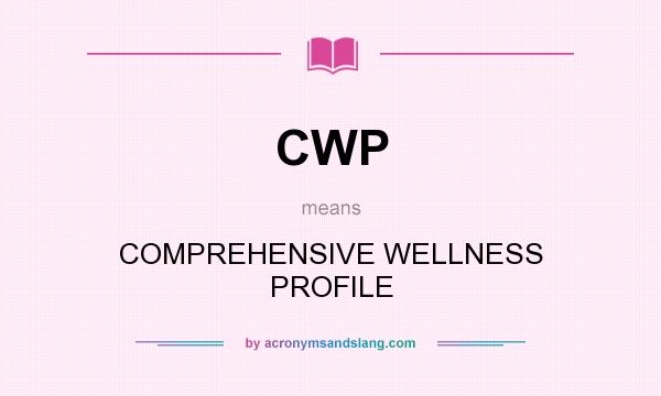 What does CWP mean? It stands for COMPREHENSIVE WELLNESS PROFILE