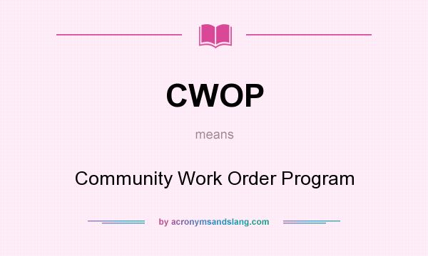What does CWOP mean? It stands for Community Work Order Program
