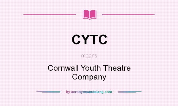 What does CYTC mean? It stands for Cornwall Youth Theatre Company