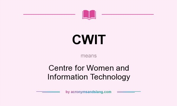 What does CWIT mean? It stands for Centre for Women and Information Technology