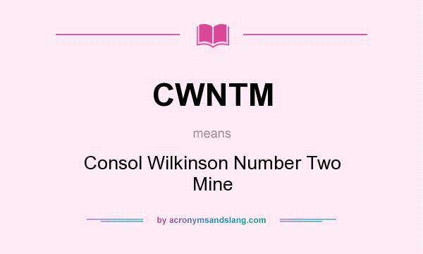 What does CWNTM mean? It stands for Consol Wilkinson Number Two Mine