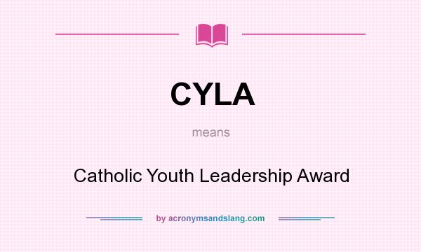 What does CYLA mean? It stands for Catholic Youth Leadership Award