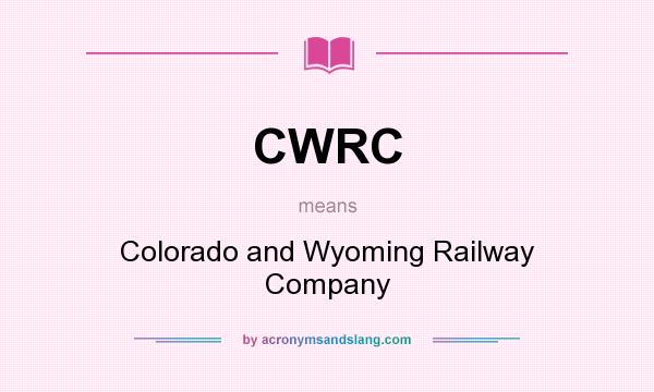 What does CWRC mean? It stands for Colorado and Wyoming Railway Company