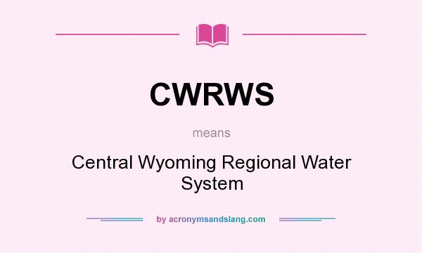 What does CWRWS mean? It stands for Central Wyoming Regional Water System