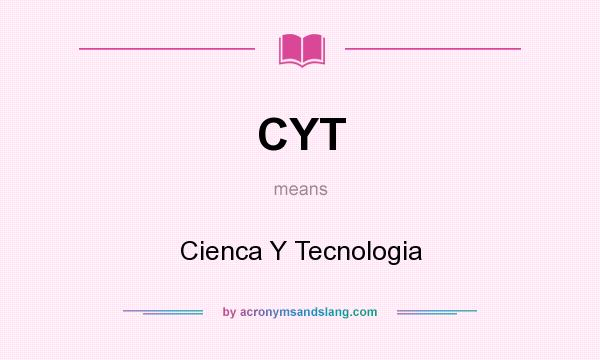 What does CYT mean? It stands for Cienca Y Tecnologia