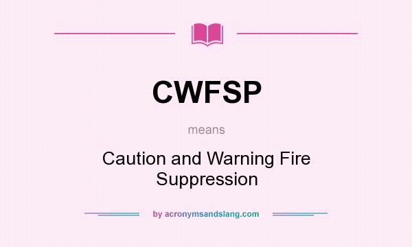 What does CWFSP mean? It stands for Caution and Warning Fire Suppression