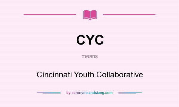 What does CYC mean? It stands for Cincinnati Youth Collaborative