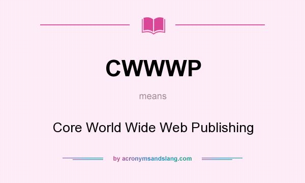 What does CWWWP mean? It stands for Core World Wide Web Publishing