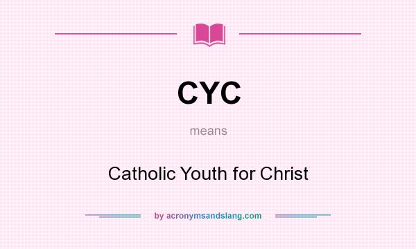What does CYC mean? It stands for Catholic Youth for Christ