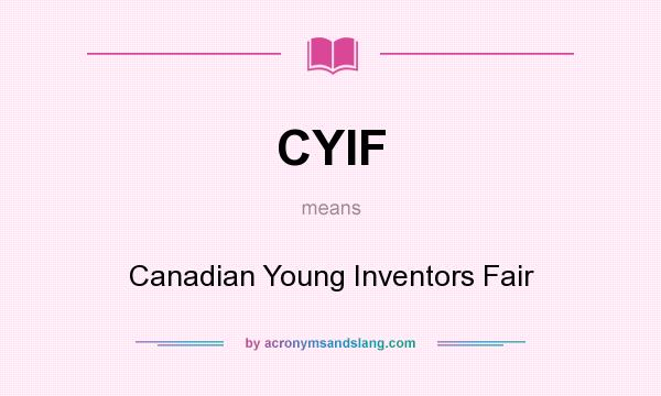 What does CYIF mean? It stands for Canadian Young Inventors Fair