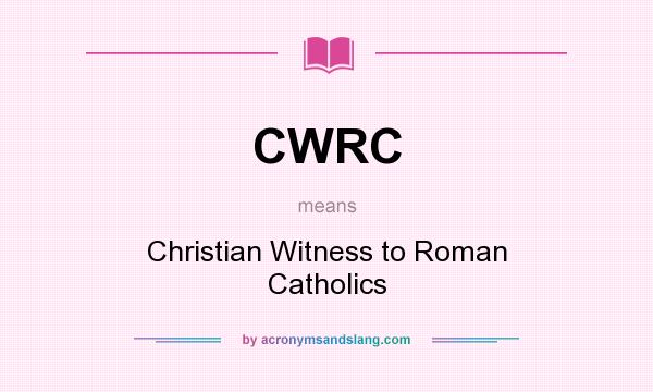 What does CWRC mean? It stands for Christian Witness to Roman Catholics