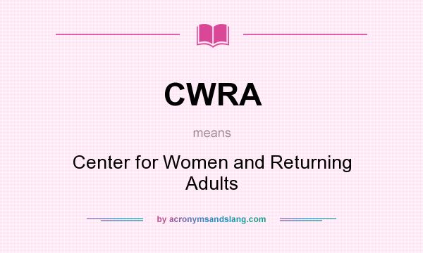 What does CWRA mean? It stands for Center for Women and Returning Adults