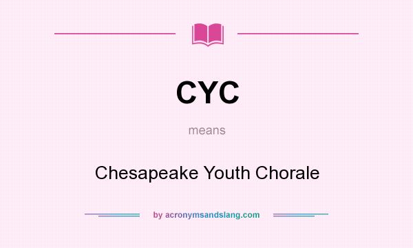 What does CYC mean? It stands for Chesapeake Youth Chorale