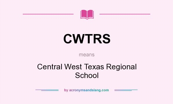 What does CWTRS mean? It stands for Central West Texas Regional School