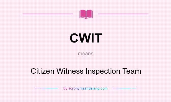 What does CWIT mean? It stands for Citizen Witness Inspection Team