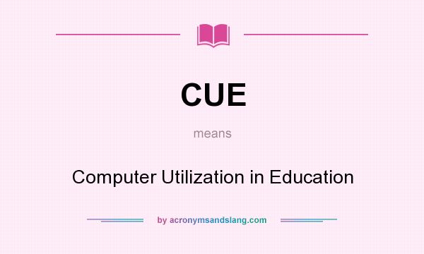 What does CUE mean? It stands for Computer Utilization in Education