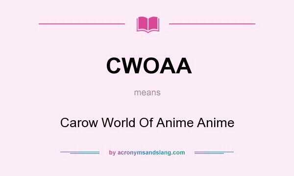 What does CWOAA mean? It stands for Carow World Of Anime Anime