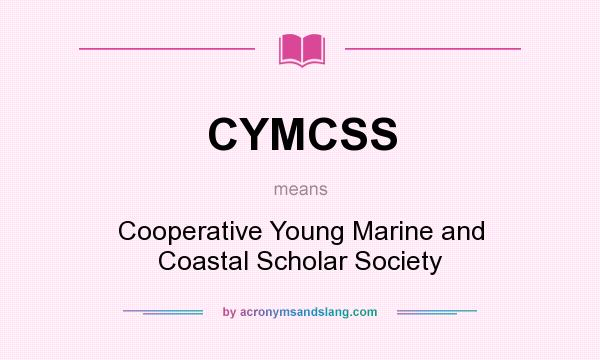What does CYMCSS mean? It stands for Cooperative Young Marine and Coastal Scholar Society