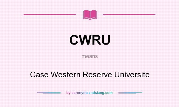 What does CWRU mean? It stands for Case Western Reserve Universite