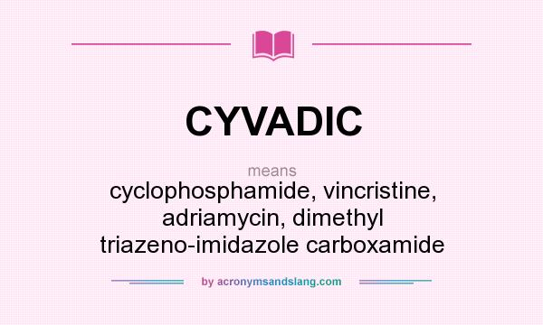 What does CYVADIC mean? It stands for cyclophosphamide, vincristine, adriamycin, dimethyl triazeno-imidazole carboxamide