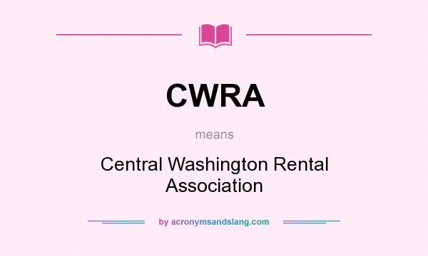 What does CWRA mean? It stands for Central Washington Rental Association