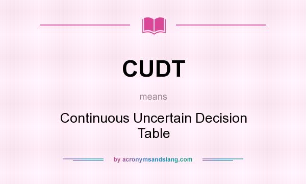 What does CUDT mean? It stands for Continuous Uncertain Decision Table