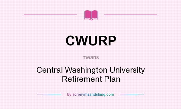 What does CWURP mean? It stands for Central Washington University Retirement Plan
