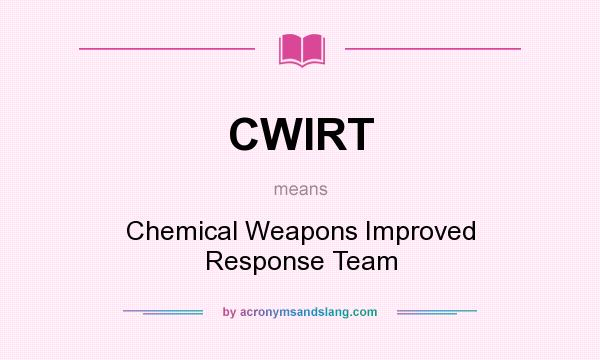 What does CWIRT mean? It stands for Chemical Weapons Improved Response Team