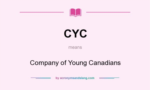 What does CYC mean? It stands for Company of Young Canadians
