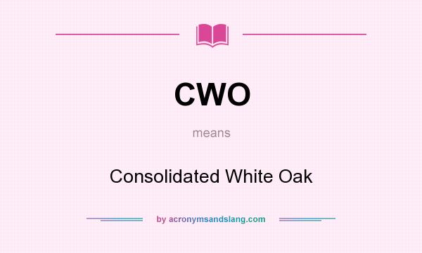 What does CWO mean? It stands for Consolidated White Oak