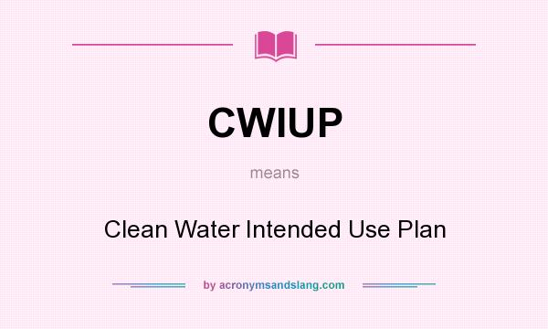 What does CWIUP mean? It stands for Clean Water Intended Use Plan