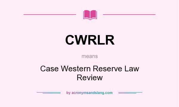 What does CWRLR mean? It stands for Case Western Reserve Law Review