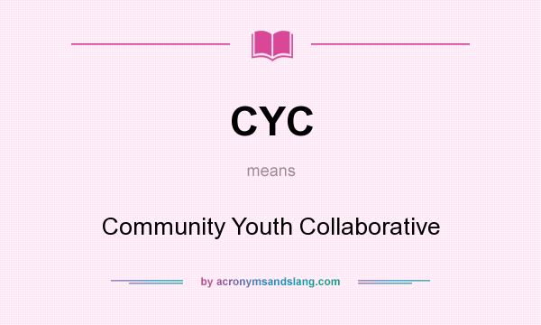 What does CYC mean? It stands for Community Youth Collaborative