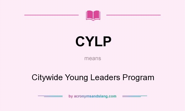 What does CYLP mean? It stands for Citywide Young Leaders Program