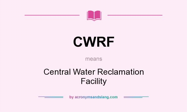What does CWRF mean? It stands for Central Water Reclamation Facility