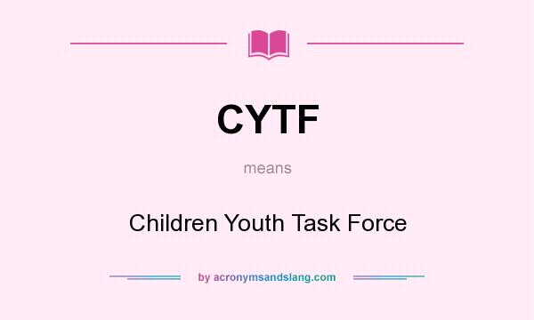What does CYTF mean? It stands for Children Youth Task Force