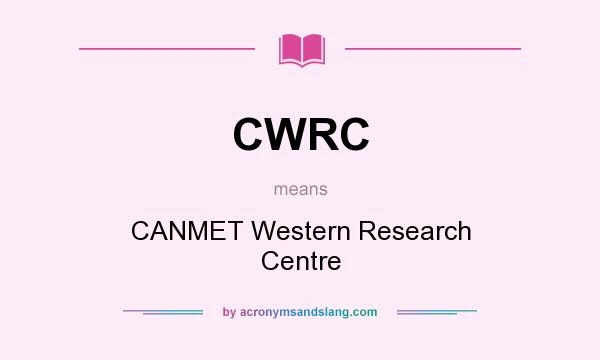 What does CWRC mean? It stands for CANMET Western Research Centre